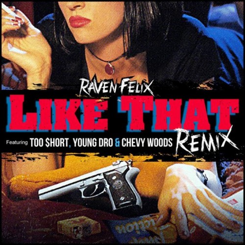 Raven Felix “Like That Remix” ft Too $hort, Young Dro, and Chevy Woods