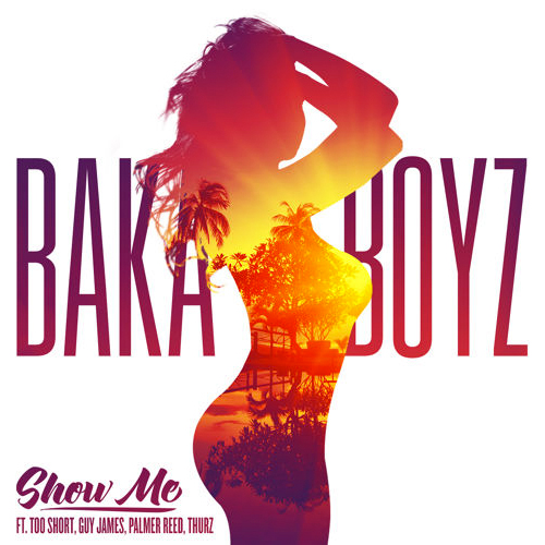 Baka Boyz ft Too Short, Thurz, Palmer Reed & Guy James “Show Me”