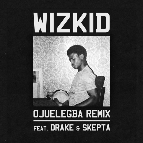 WizKid Ojuelegba Remix ft Drake & Skepta