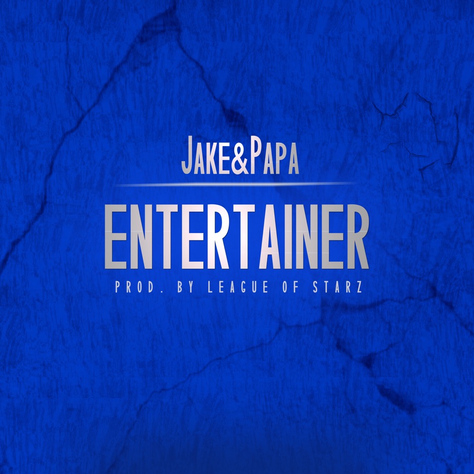 Jake&Papa “Entertainer” Prod by League of Starz