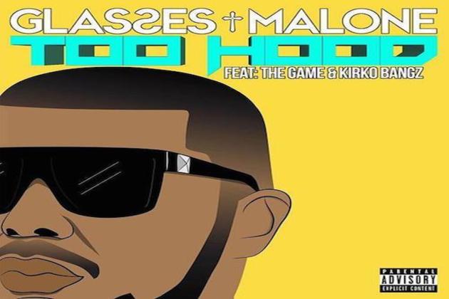 Glasses Malone ft The Game & Kirko Bangz-“Too Hood”
