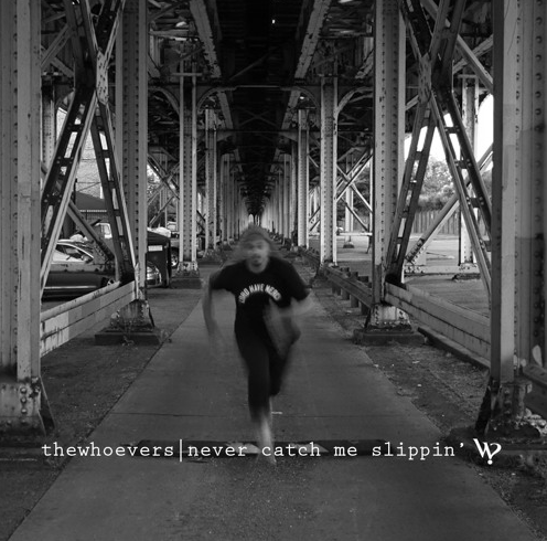 theWHOevers’ “Never Catch Me Slippin'”