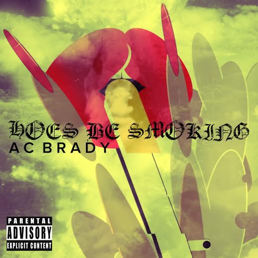 AC Brady “Hoes Be Smokin”