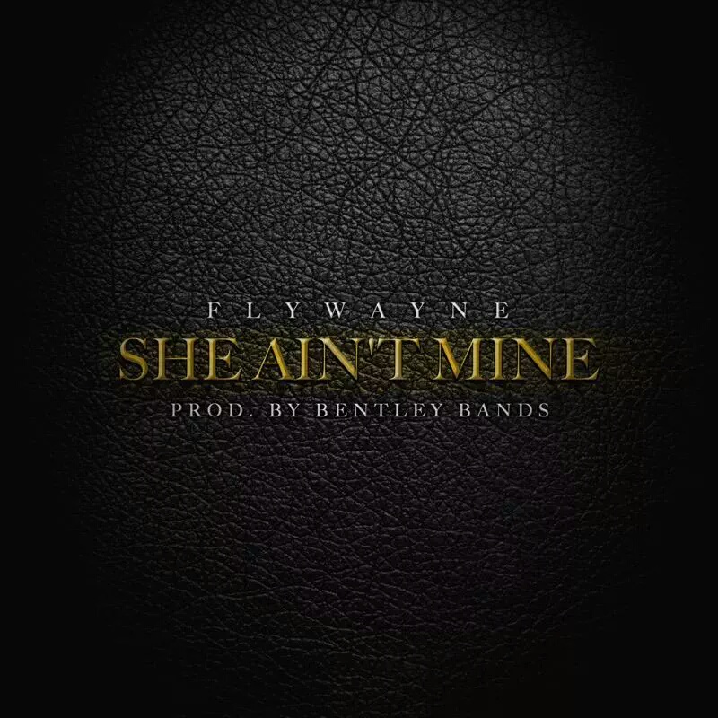 FlyWayne “She Ain’t Mine”