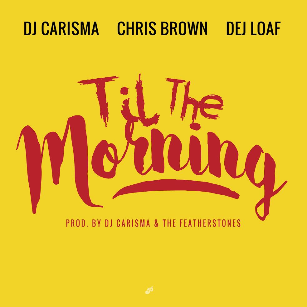 DJ Charisma ft “Til The Morning” Ft Chris Brown & Dej Loaf