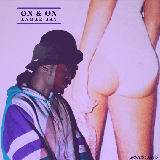laneocinco & Lamar Jay “On & On”