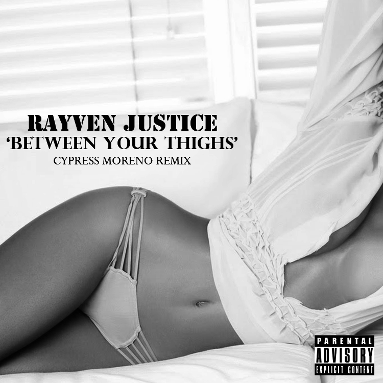 Rayven Justice “Between Your Thighs” (Cypress Moreno Remix)
