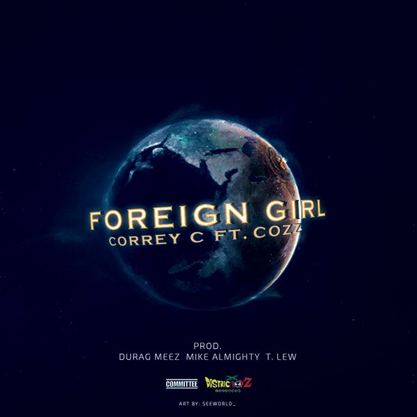 Correy C ft Cozz “Foreign Girl” Prod. Meez, Mike Almighty, T. Lew