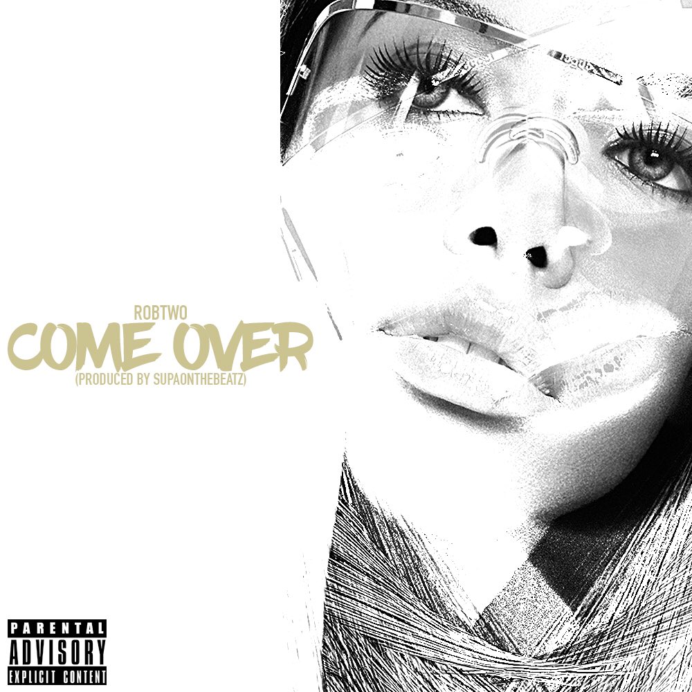 Rob Two “Come Over” Prod. SUPAONTHEBEATZ