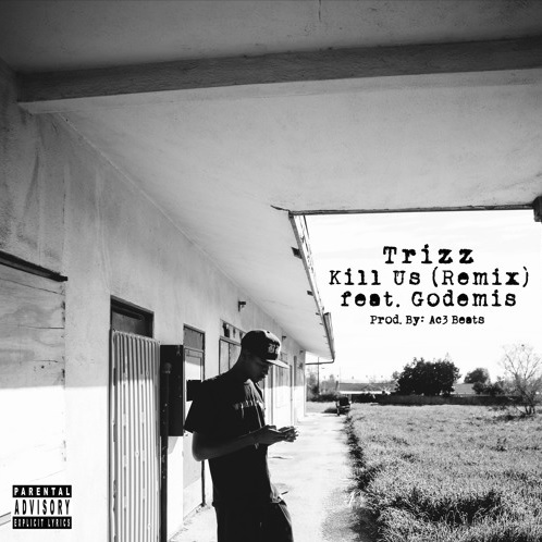 Trizz – “Kill Us” Remix Ft. Godemis of Ces Cru