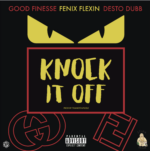 Good Finesse – “Knock it Off” Ft. Fenix Flexin & Desto Dubb Prod. by Fizzle