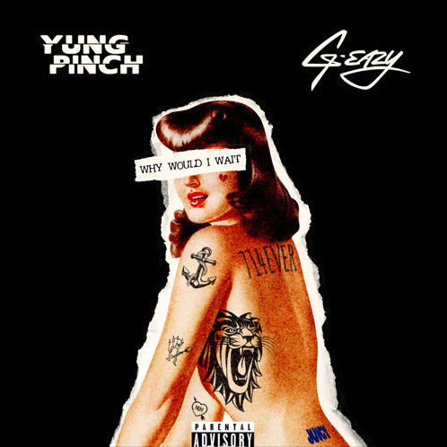 Yung Pinch – “Why Would I Wait” Feat. G-Eazy Prod. by Nic Nac & DavidIor