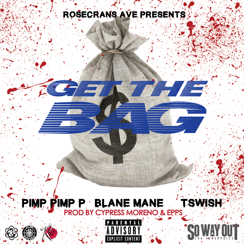 Rosecrans Ave Presents- “Get The Bag” Ft Pimp Pimp P, Blane Mane, & T Swish Prod. Cypress Moreno & Epps