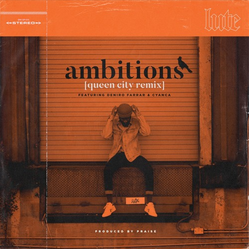 Lute – “Ambitions” [Queen City Remix] Ft. Deniro Farrar & Cyanca Prod. by Praise