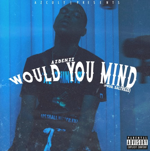 AzBenzz – “Would You Mind?” Prod. by SalTreze