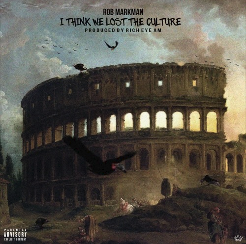Rob Markman – “I Think We Lost The Culture” Prod. by Rich Eye Am