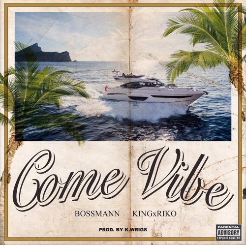 Bossmann & KingxRiko – “Come Vibe” Prod. By K. Wrigs