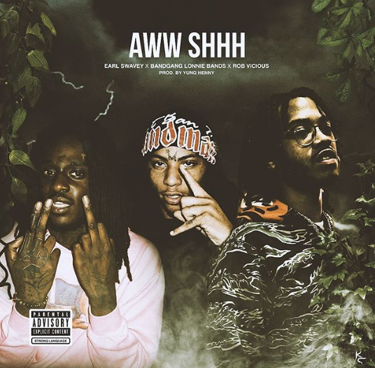 Earl Swavey – “Aww Shhh” Feat. BandGang Lonnie Bands & Rob Vicious Prod. by Yung Henny