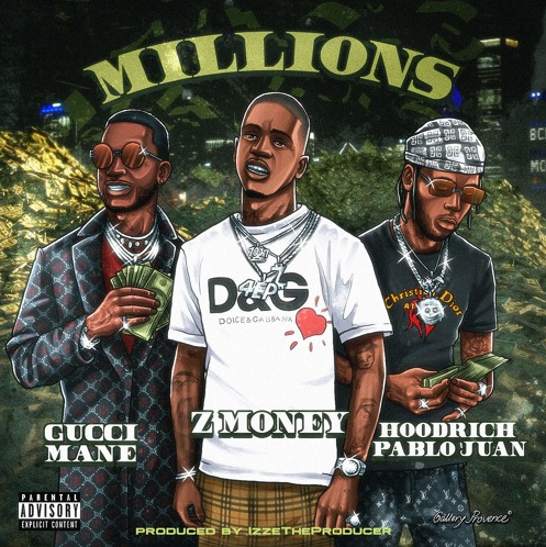 Z Money – “Millions” Feat. Gucci Mane & Hoodrich Pablo Juan Prod. by IzzeTheProducer