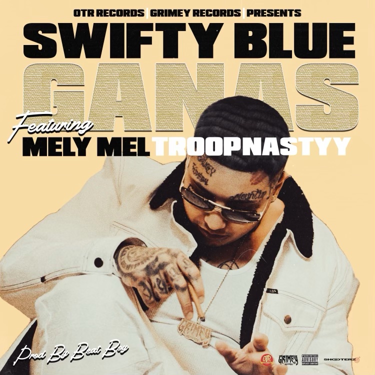 Swifty Blue “Ganas” ft MelyMel & Troopnastyy